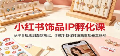 小红书饰品IP孵化课:从平台规则到爆款笔记,手把手教你打造高变现垂直账号-颜夕资源网-第23张图片 小红书饰品IP孵化课:从平台规则到爆款笔记,手把手教你打造高变现垂直账号-颜夕资源网-第23张图片