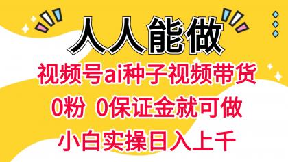 视频号AI种子带货 0粉 0保证金就可做 人人能做 实操日入上千-颜夕资源网-第23张图片 视频号AI种子带货 0粉 0保证金就可做 人人能做 实操日入上千-颜夕资源网-第23张图片