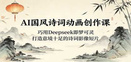 AI国风诗词动画创作课:巧用Deepseek即梦可灵,打造意境十足的诗词影像短片-颜夕资源网-第23张图片 AI国风诗词动画创作课:巧用Deepseek即梦可灵,打造意境十足的诗词影像短片-颜夕资源网-第23张图片