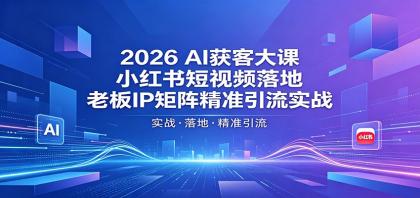 2026AI获客大课:小红书短视频落地,老板IP矩阵精准引流实战-颜夕资源网-第23张图片 2026AI获客大课:小红书短视频落地,老板IP矩阵精准引流实战-颜夕资源网-第23张图片