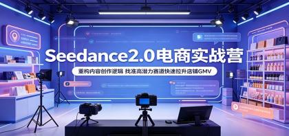 Seedance2.0电商实战营:重构内容创作逻辑,找准高潜力赛道快速拉升店铺GMV-颜夕资源网-第23张图片 Seedance2.0电商实战营:重构内容创作逻辑,找准高潜力赛道快速拉升店铺GMV-颜夕资源网-第23张图片