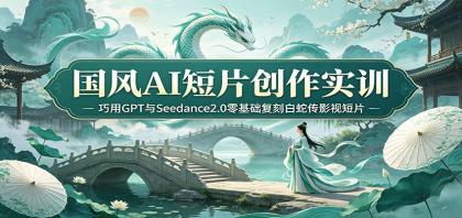 国风AI短片创作实训:巧用GPT与Seedance2.0零基础复刻白蛇传影视短片-颜夕资源网-第23张图片 国风AI短片创作实训:巧用GPT与Seedance2.0零基础复刻白蛇传影视短片-颜夕资源网-第23张图片