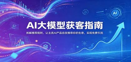 AI大模型获客指南:拆解推荐规则,让主流AI产品自发推荐你的生意 ,实现免费引流-颜夕资源网-第23张图片 AI大模型获客指南:拆解推荐规则,让主流AI产品自发推荐你的生意 ,实现免费引流-颜夕资源网-第23张图片