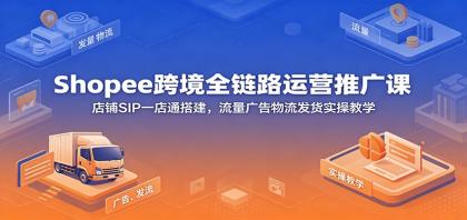 Shopee跨境全链路运营推广课：店铺SIP一店通搭建，流量广告物流发货实操教学-颜夕资源网-第23张图片