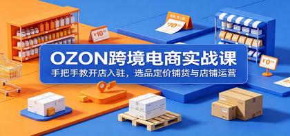 OZON跨境电商实战课:手把手教开店入驻,选品定价铺货与店铺运营-颜夕资源网-第23张图片 OZON跨境电商实战课:手把手教开店入驻,选品定价铺货与店铺运营-颜夕资源网-第23张图片