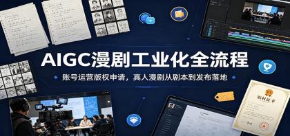 AIGC漫剧工业化全流程:账号运营版权申请,真人漫剧从剧本到发布落地-颜夕资源网-第23张图片 AIGC漫剧工业化全流程:账号运营版权申请,真人漫剧从剧本到发布落地-颜夕资源网-第23张图片