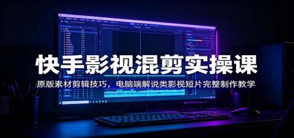 快手影视混剪实操课:原版素材剪辑技巧,电脑端解说类影视短片完整制作教学-颜夕资源网-第23张图片 快手影视混剪实操课:原版素材剪辑技巧,电脑端解说类影视短片完整制作教学-颜夕资源网-第23张图片