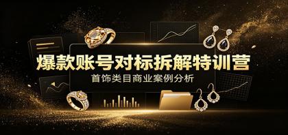 爆款账号对标拆解特训营:首饰类目商业案例分析,配套完整资料内容-颜夕资源网-第23张图片 爆款账号对标拆解特训营:首饰类目商业案例分析,配套完整资料内容-颜夕资源网-第23张图片