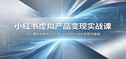 小红书虚拟产品变现实战课:同行爆款拆解图文起号,低风险引流合规带货教程-颜夕资源网-第23张图片 小红书虚拟产品变现实战课:同行爆款拆解图文起号,低风险引流合规带货教程-颜夕资源网-第23张图片