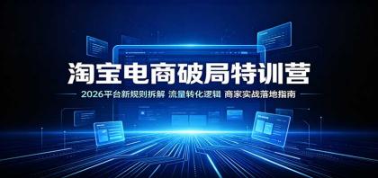 淘宝电商破局特训营：2026平台新规则拆解，流量转化逻辑，商家实战落地指南-颜夕资源网-第23张图片