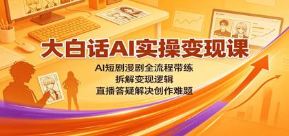 大白话AI实操变现课:AI短剧漫剧全流程带练,拆解变现逻辑,直播答疑解决创作难题-颜夕资源网-第23张图片 大白话AI实操变现课:AI短剧漫剧全流程带练,拆解变现逻辑,直播答疑解决创作难题-颜夕资源网-第23张图片