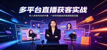 多平台直播获客实战:单人多账号同步开播,一份时间撬动多渠道精准流量-颜夕资源网-第23张图片 多平台直播获客实战:单人多账号同步开播,一份时间撬动多渠道精准流量-颜夕资源网-第23张图片