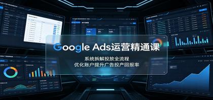 Google Ads运营精通课:系统拆解投放全流程,优化账户提升广告投产回报率-颜夕资源网-第23张图片 Google Ads运营精通课:系统拆解投放全流程,优化账户提升广告投产回报率-颜夕资源网-第23张图片