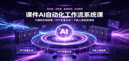 课件AI自动化工作流系统课:大模型环境部署,PPT批量生成,千帆上架投放落地-颜夕资源网-第23张图片 课件AI自动化工作流系统课:大模型环境部署,PPT批量生成,千帆上架投放落地-颜夕资源网-第23张图片