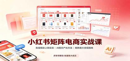小红书矩阵电商实战课:批量搬款上架实操,AI图文产出,矩阵放大变现指南-颜夕资源网-第23张图片 小红书矩阵电商实战课:批量搬款上架实操,AI图文产出,矩阵放大变现指南-颜夕资源网-第23张图片