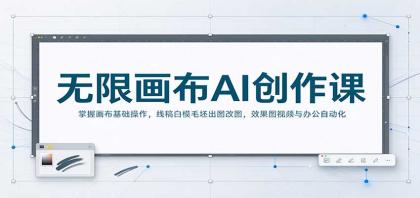 无限画布AI创作课：掌握画布基础操作，线稿白模毛坯出图改图，效果图视频与办公自动化